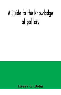 A guide to the knowledge of pottery, porcelain, an other objects of vertu: comprising an illustrated catalogue of the Bernal collection or works of ... the names of the present possessors, to which