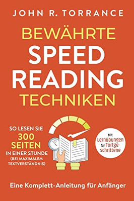 Bewährte Speed Reading Techniken: So lesen Sie 300 Seiten in einer Stunde (bei maximalem Textverständnis). Eine Komplett-Anleitung für Anfänger | Mit Lernübungen für Fortgeschrittene (German Edition)