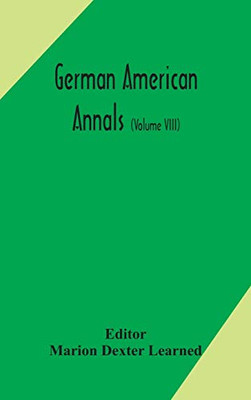 German American Annals; Continuation of the Quarterly Americana Germanica; A Monthly Devoted to the Comparative study of the Historical, Literary, ... of Germany and America (Volume VIII) - Hardcover