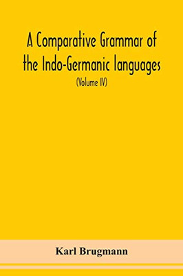 A Comparative Grammar Of the Indo-Germanic languages a concise exposition of the history of Sanskrit, Old Iranian (Avestic and old Persian), Old ... German, Lithuanian and Old Church Slavonic - Paperback