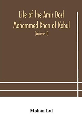 Life of the amir Dost Mohammed Khan of Kabul: with his political proceedings towards the English, Russian and Persian governments, including the ... the British army in Afghanistan (Volume II) - Paperback