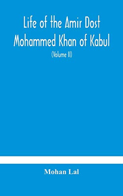 Life of the amir Dost Mohammed Khan of Kabul: with his political proceedings towards the English, Russian and Persian governments, including the ... the British army in Afghanistan (Volume II) - Hardcover
