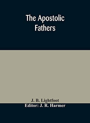 The Apostolic fathers: comprising the Epistles (genuine and spurious) of Clement of Rome, the Epistles of S. Ignatius, the Epistles of S. Polycarp, ... Epistle of Barnabas, the Shepherd of Herma - Hardcover