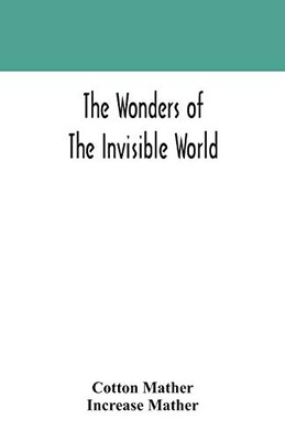 The wonders of the invisible world: being an account of the tryals of several witches lately executed in New England: to which is added: A farther account of the tryals of the New-England witches - Paperback