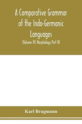 A Comparative Grammar of the Indo-Germanic Languages. A Concise Exposition of the History of Sanskrit, Old Iranian (Avestic and old Persian), Old ... German, Lithuanian and Old Church Slavoni - 9789353978969