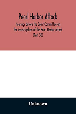 Pearl Harbor attack: hearings before the Joint Committee on the investigation of the Pearl Harbor attack, Congress of the United States, Seventy-ninth ... resolution authorizing an investigat - 9789354029066