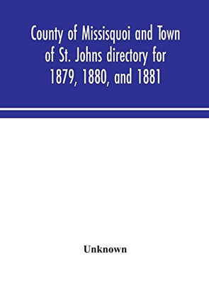 County of Missisquoi and Town of St. Johns directory for 1879, 1880, and 1881: containing a separate alphabetical directory of every town and village, ... classified business directory for the County - Hardcover