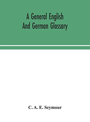 A general English and German glossary; or, Collection of words, phrases, names, customs, proverbs, which occur in the works of English and Scotch poets, from the time of Chaucer to the present century - Hardcover