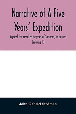 Narrative of a five years' expedition, against the revolted negroes of Surinam, in Guiana, on the wild coast of South America; from the year 1772, to ... its productions, viz. quadrupedes, birds, f - 9789354011504