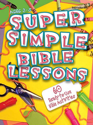 Super Simple Bible Lessons (Age 3 - 5): 60 Ready-To-Use Bible Activities for Ages 3 - 5