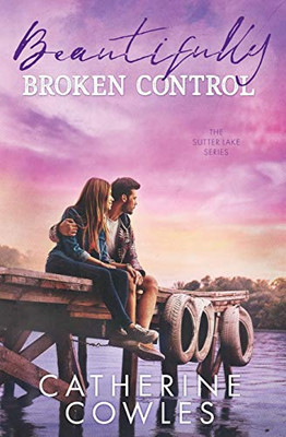 Beautifully Broken Control (The Sutter Lake Series)