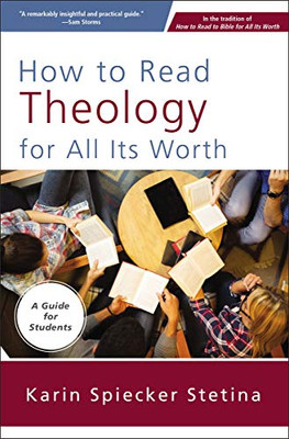 How to Read Theology for All Its Worth: A Guide for Students