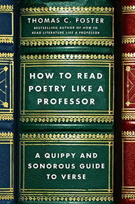 How to Read Poetry Like a Professor: A Quippy and Sonorous Guide to Verse