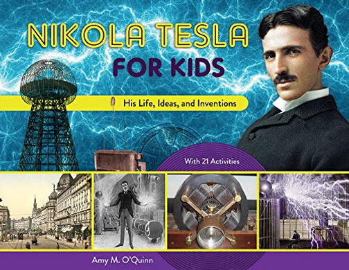 Nikola Tesla for Kids: His Life, Ideas, and Inventions, with 21 Activities (For Kids series)