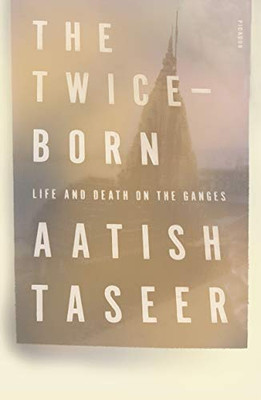 The Twice-Born: Life and Death on the Ganges