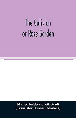 The Gulistan; or Rose garden