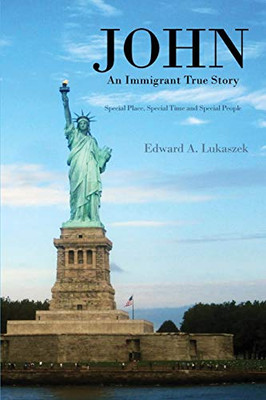 John: An Immigrant True Story: Special Place, Special Time and Special people