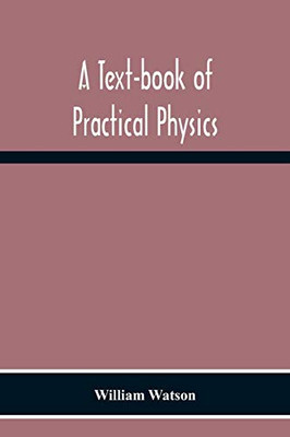 A Text-Book Of Practical Physics