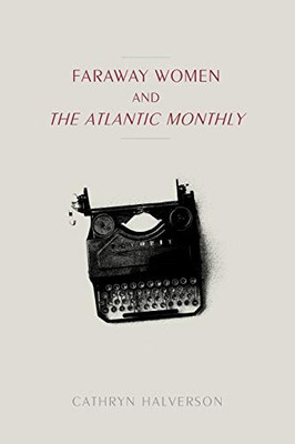 Faraway Women and the Atlantic Monthly (Studies in Print Culture and the History of the Book)