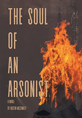 The Soul of an Arsonist - Hardcover