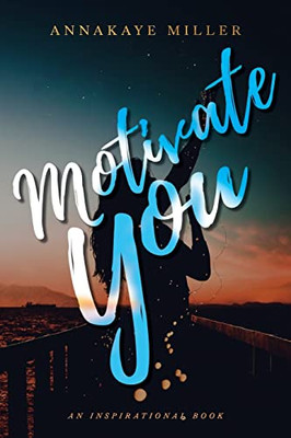 Motivate You: An Inspirational Book