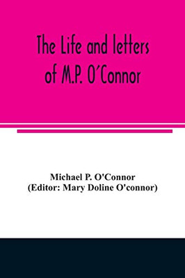 The life and letters of M.P. O'Connor