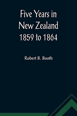 Five Years in New Zealand 1859 to 1864