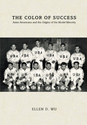 The Color of Success: Asian Americans and the Origins of the Model Minority (Politics and Society in Modern America)