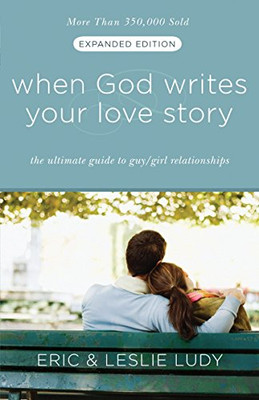 When God Writes Your Love Story (Expanded Edition): The Ultimate Guide to Guy/Girl Relationships