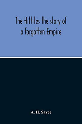 The Hittites: The Story Of A Forgotten Empire
