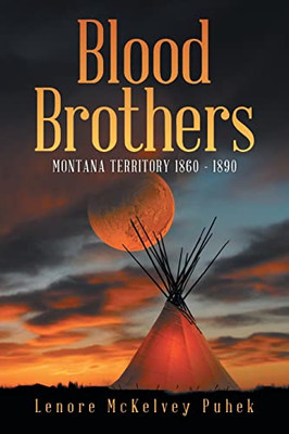Blood Brothers: Montana Territory 1860 - 1890