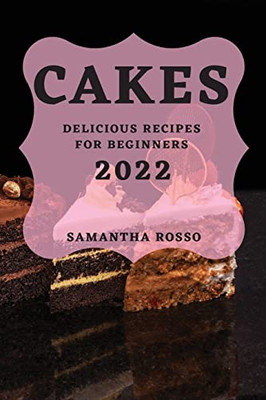 My Cakes 2022: Delicious Recipes for Beginners