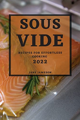 Sous Vide 2022: Recipes for Effortless Cooking