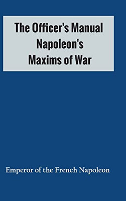 The Officer's Manual: Napoleon's Maxims of War