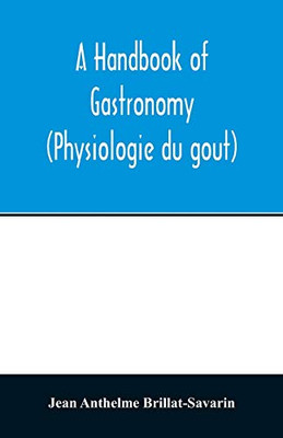 A handbook of gastronomy (Physiologie du goût)