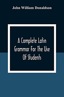 A Complete Latin Grammar For The Use Of Students