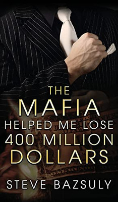 The Mafia Helped Me Lose $400 Million - Hardcover