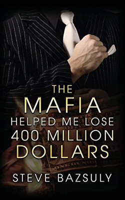 The Mafia Helped Me Lose $400 Million - Paperback