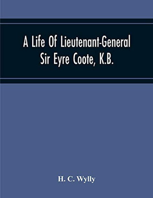 A Life Of Lieutenant-General Sir Eyre Coote, K.B.