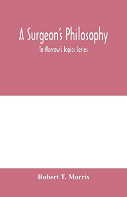 A surgeon's philosophy: To-Morrow's Topics Series