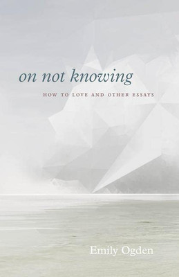 On Not Knowing: How to Love and Other Essays - Paperback