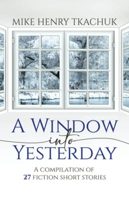 A Window Into Yesterday: A Compilation of 27 Fiction Short Stories - Paperback