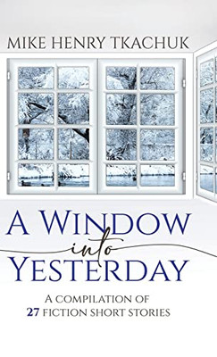 A Window Into Yesterday: A compilation of 27 fiction short stories - Hardcover