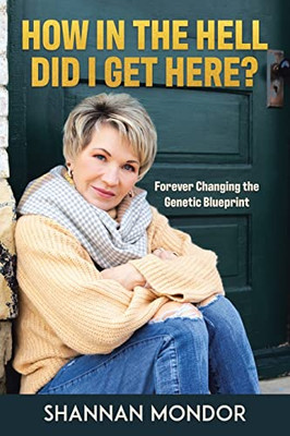 How in the Hell Did I Get Here?: Forever Changing the Genetic Blueprint - Paperback