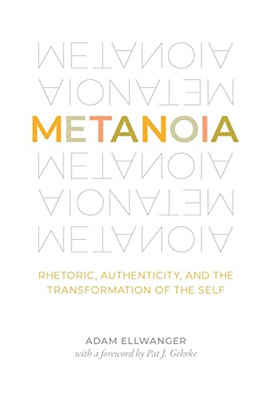 Metanoia: Rhetoric, Authenticity, and the Transformation of the Self