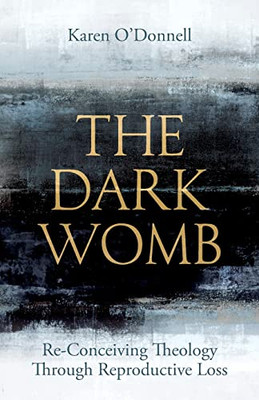 The Dark Womb: Re-Conceiving Theology Through Reproductive Loss