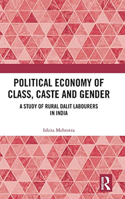 Political Economy of Class, Caste and Gender: A Study of Rural Dalit Labourers in India