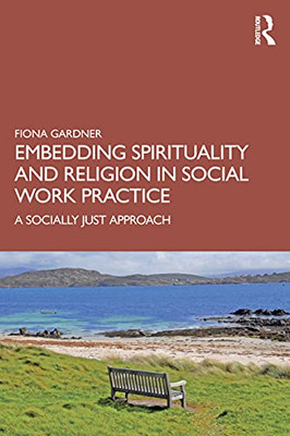 Embedding Spirituality and Religion in Social Work Practice