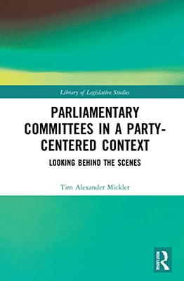 Parliamentary Committees in a Party-Centred Context (Library of Legislative Studies)