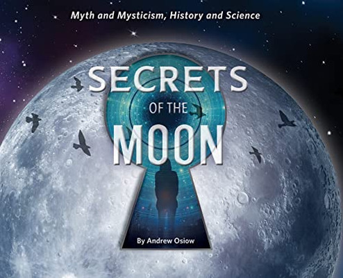 Secrets of the Moon: Myth and Mysticism, History and Science
